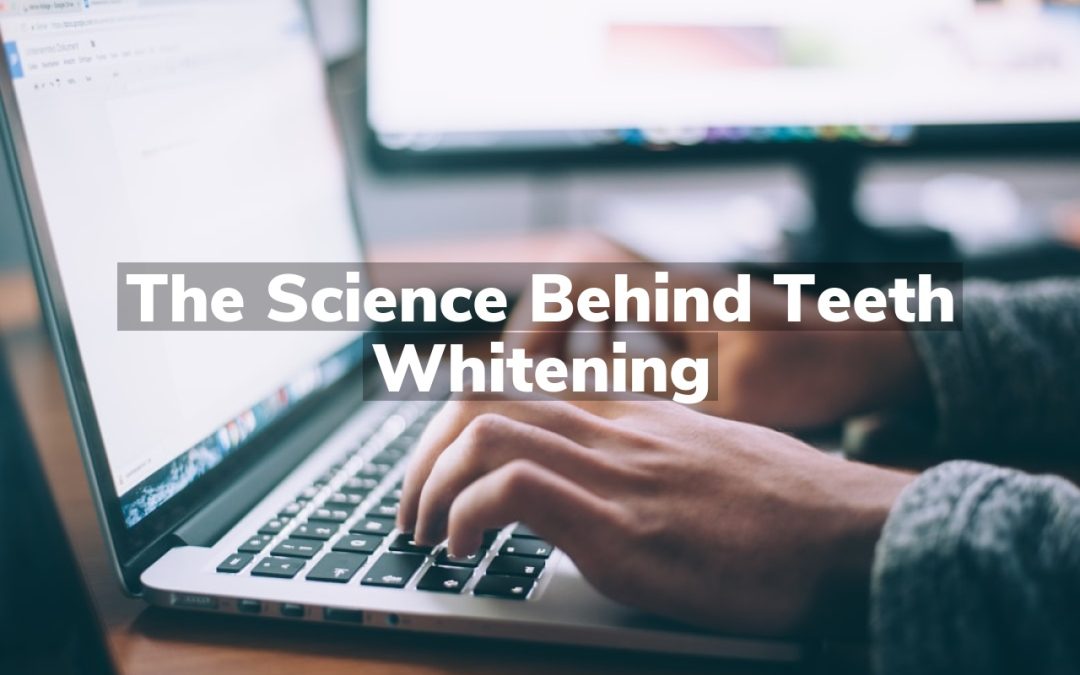 The Science Behind Teeth Whitening